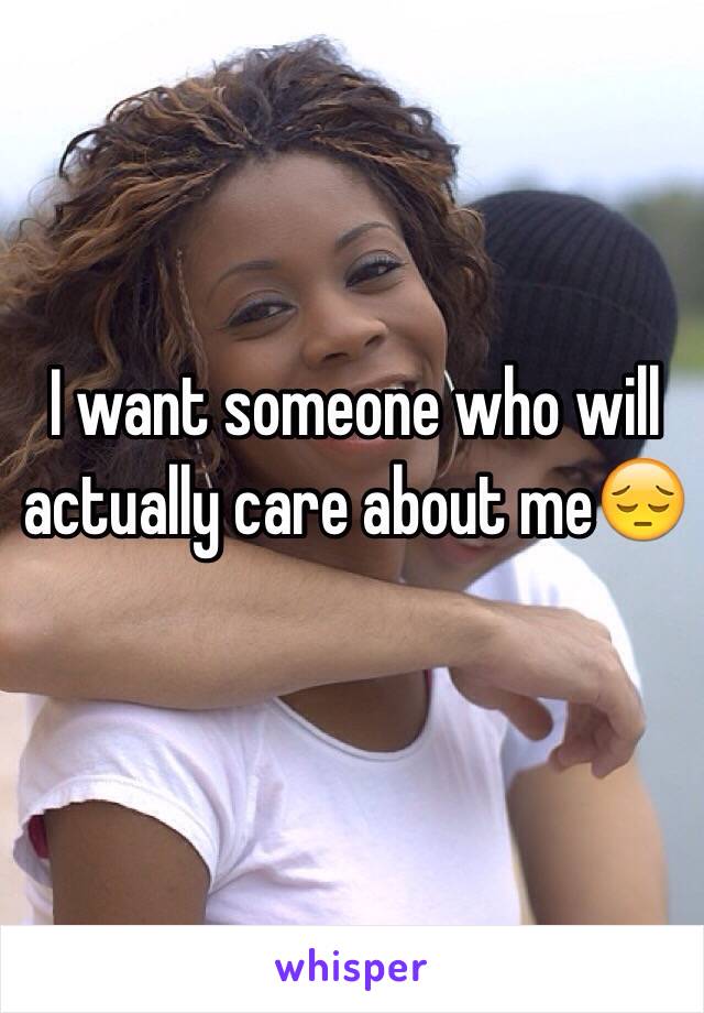 I want someone who will actually care about me😔