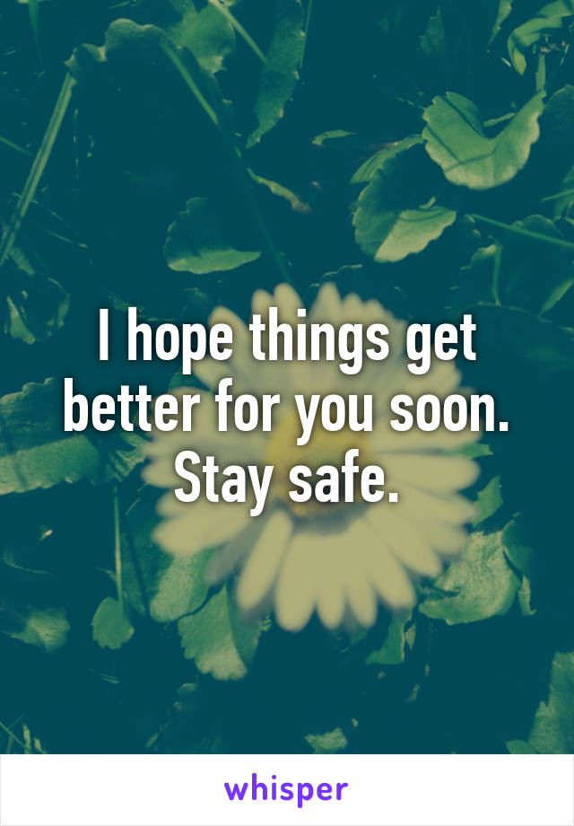 I hope things get better for you soon. Stay safe.