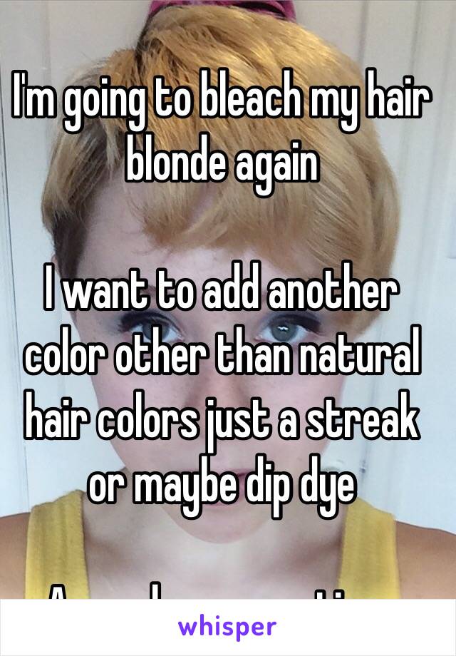 I'm going to bleach my hair blonde again

I want to add another color other than natural hair colors just a streak or maybe dip dye

Any color suggestions