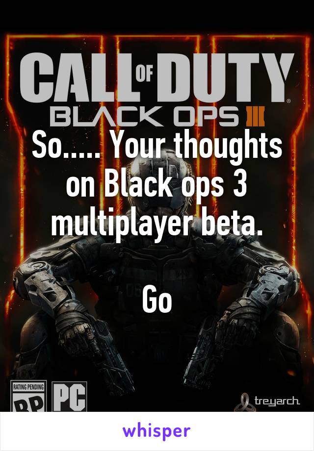 So..... Your thoughts on Black ops 3 multiplayer beta.

Go