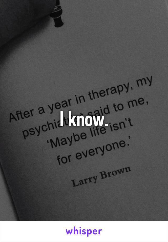 I know.