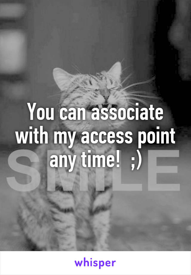 You can associate with my access point any time!  ;)