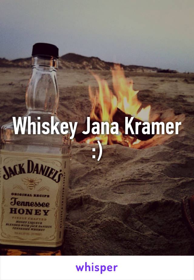 Whiskey Jana Kramer :)