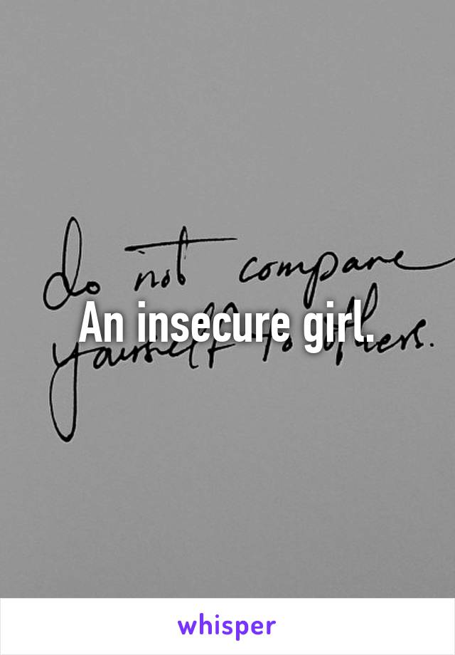 An insecure girl.