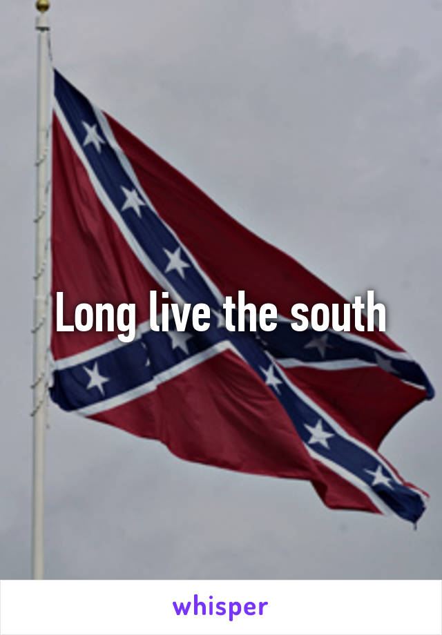 Long live the south