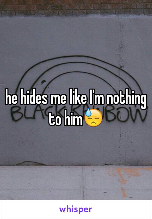 he hides me like I'm nothing to him😓