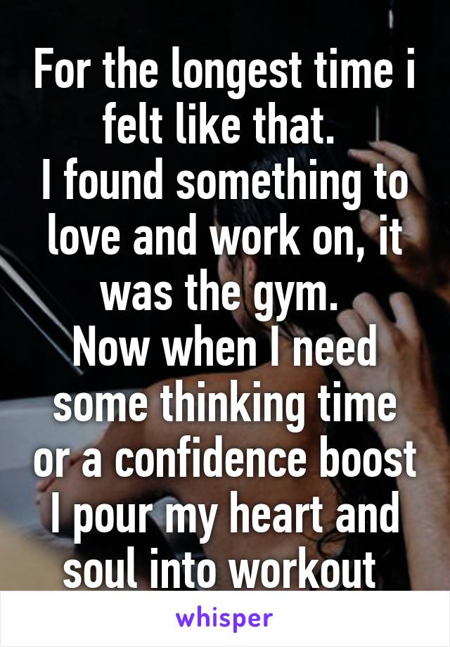 For the longest time i felt like that. 
I found something to love and work on, it was the gym. 
Now when I need some thinking time or a confidence boost I pour my heart and soul into workout 