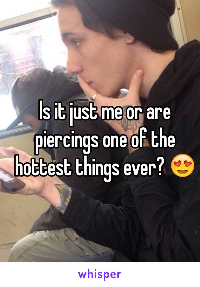 Is it just me or are piercings one of the hottest things ever? 😍