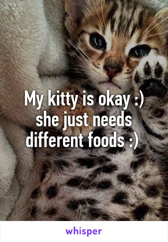 My kitty is okay :) she just needs different foods :) 