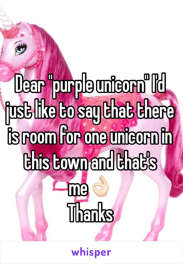 Dear "purple unicorn" I'd just like to say that there is room for one unicorn in this town and that's me👌🏻
Thanks
