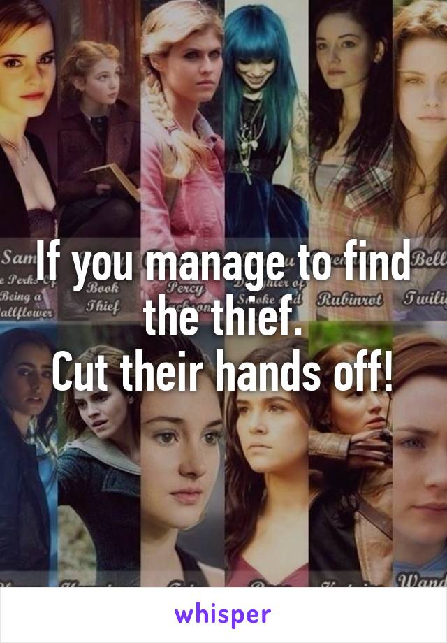 If you manage to find the thief.
Cut their hands off!