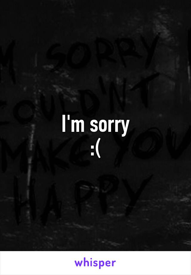 I'm sorry
:(