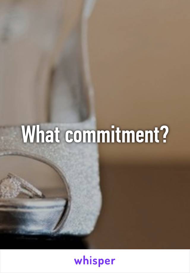 What commitment?