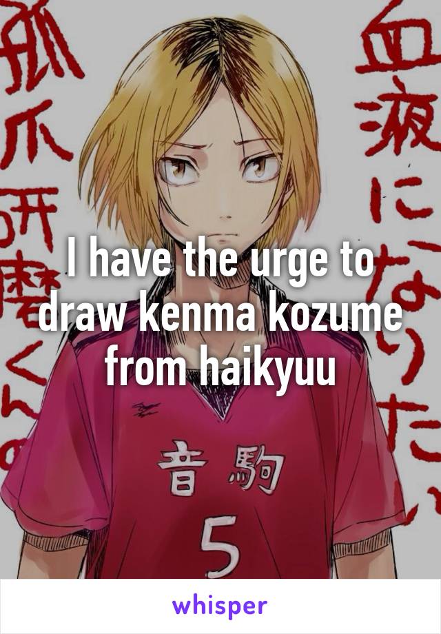 I have the urge to draw kenma kozume from haikyuu