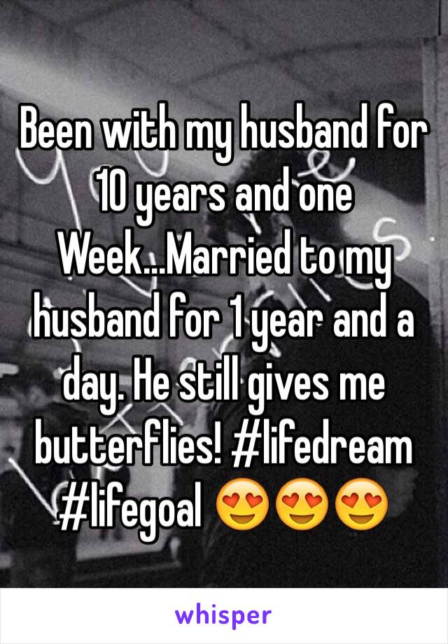 Been with my husband for 10 years and one Week...Married to my husband for 1 year and a day. He still gives me butterflies! #lifedream #lifegoal 😍😍😍