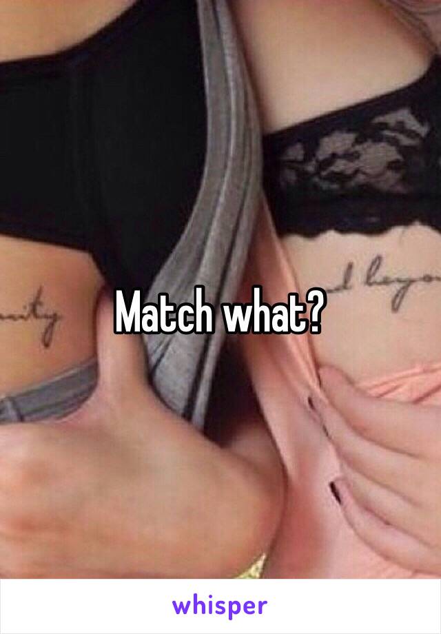 Match what?