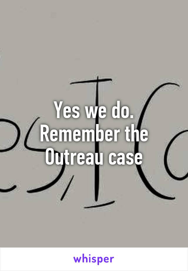 Yes we do.
Remember the Outreau case