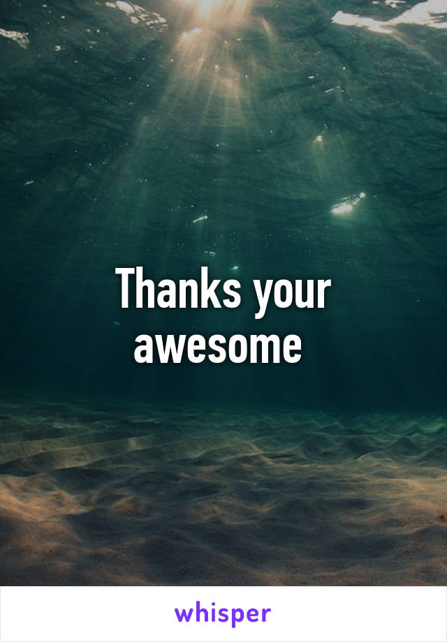 Thanks your awesome 