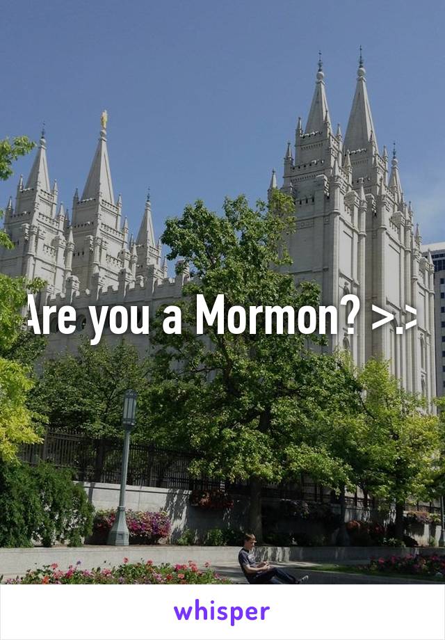 Are you a Mormon? >.>