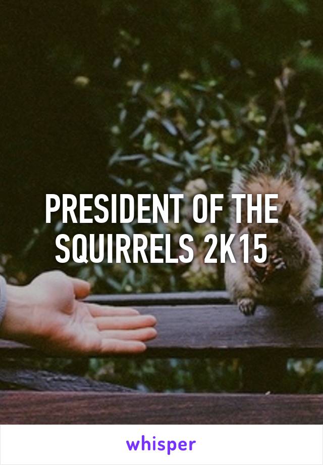 PRESIDENT OF THE SQUIRRELS 2K15