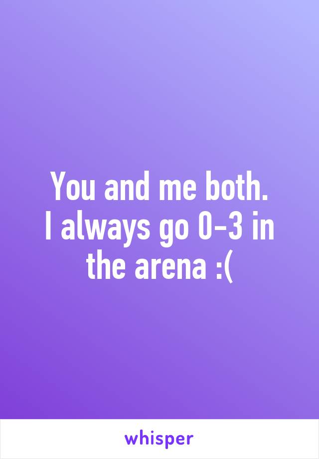 You and me both.
I always go 0-3 in the arena :(