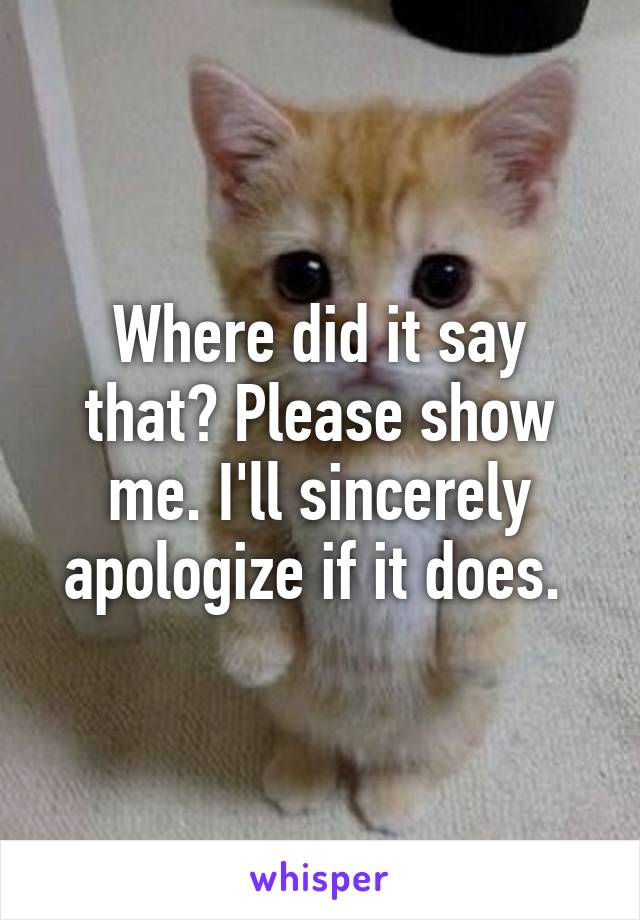 Where did it say that? Please show me. I'll sincerely apologize if it does. 