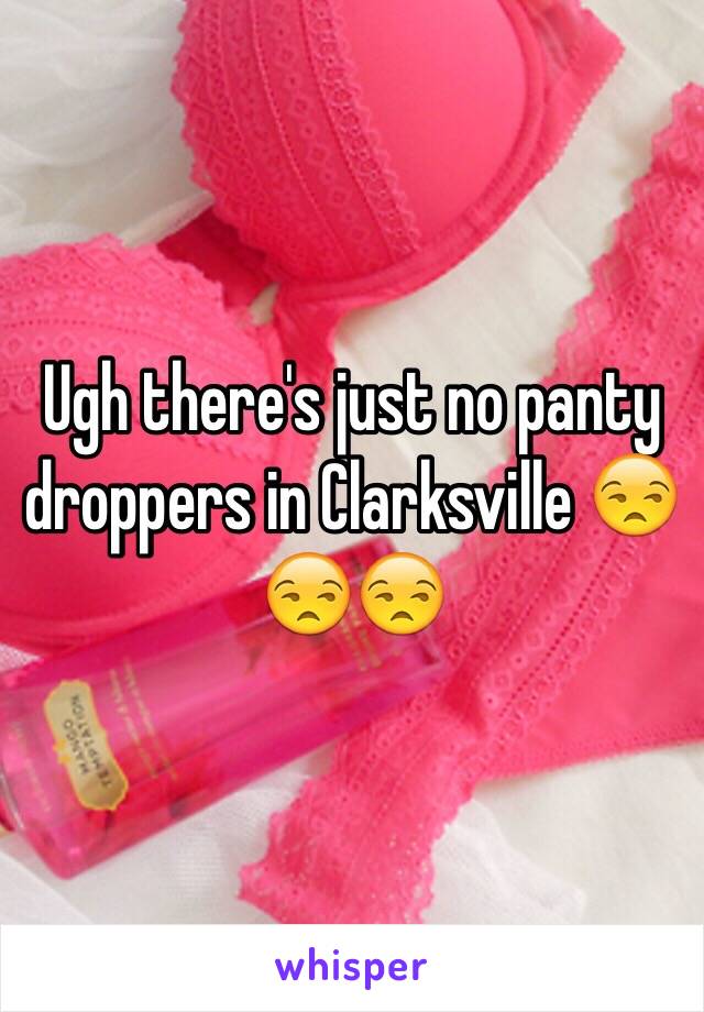 Ugh there's just no panty droppers in Clarksville 😒😒😒