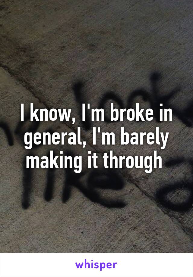 I know, I'm broke in general, I'm barely making it through 