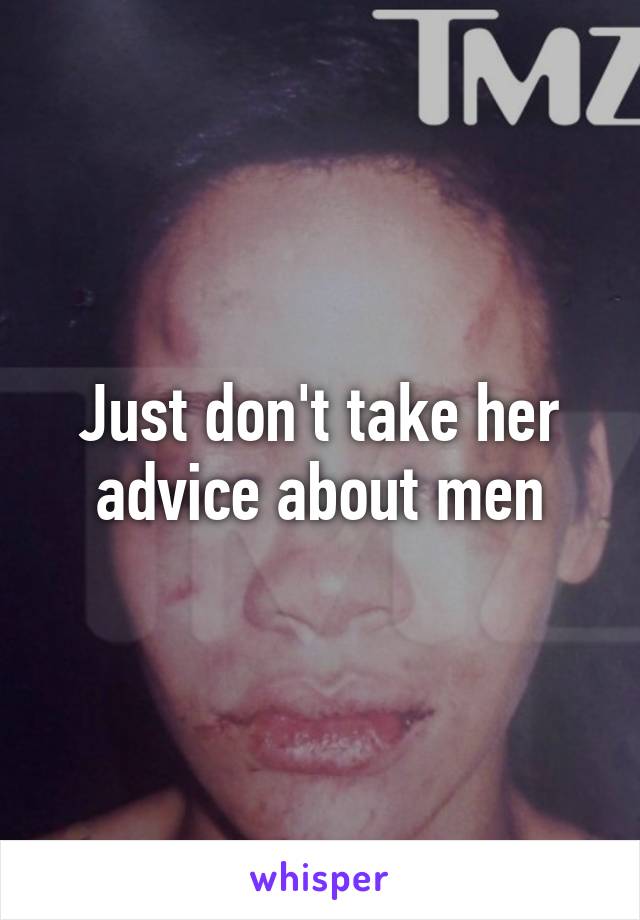 Just don't take her advice about men