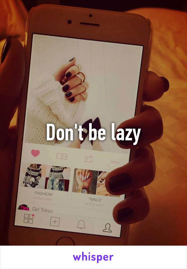 Don't be lazy