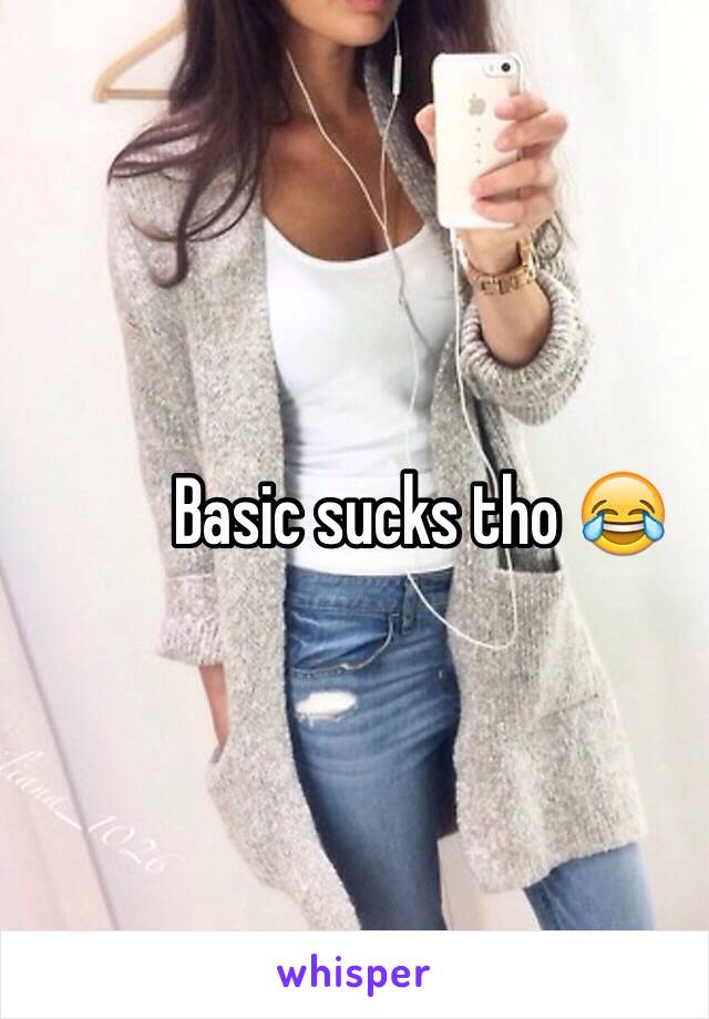 Basic sucks tho 😂