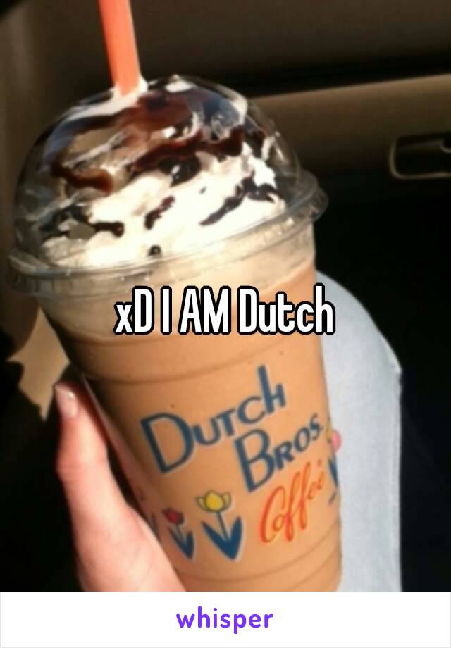 xD I AM Dutch