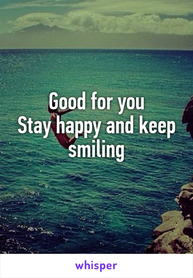 Good for you
Stay happy and keep smiling
