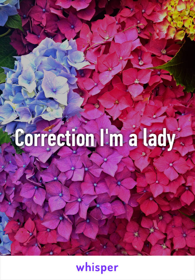 Correction I'm a lady 