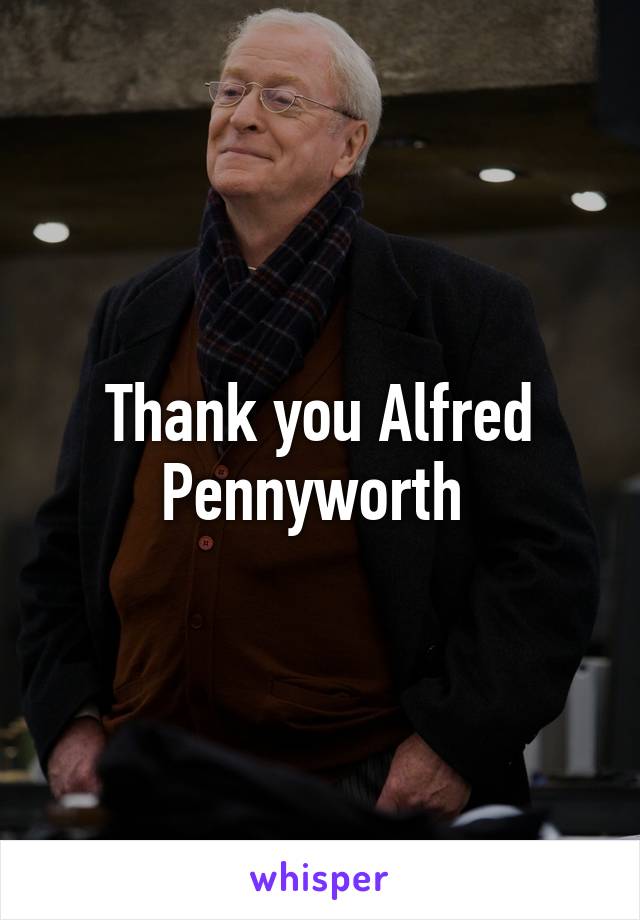 Thank you Alfred Pennyworth 