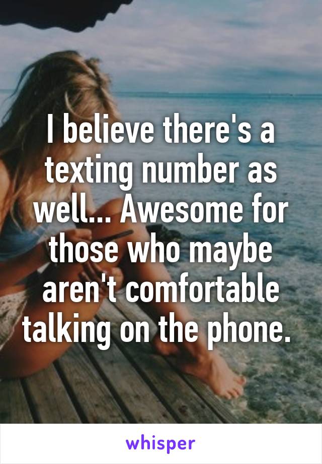 I believe there's a texting number as well... Awesome for those who maybe aren't comfortable talking on the phone. 