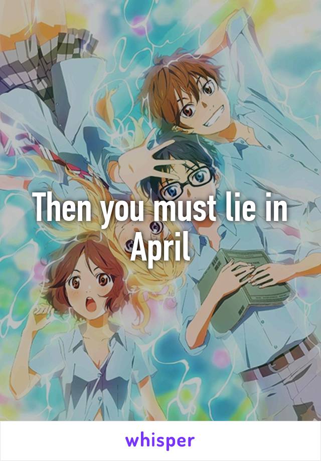 Then you must lie in April