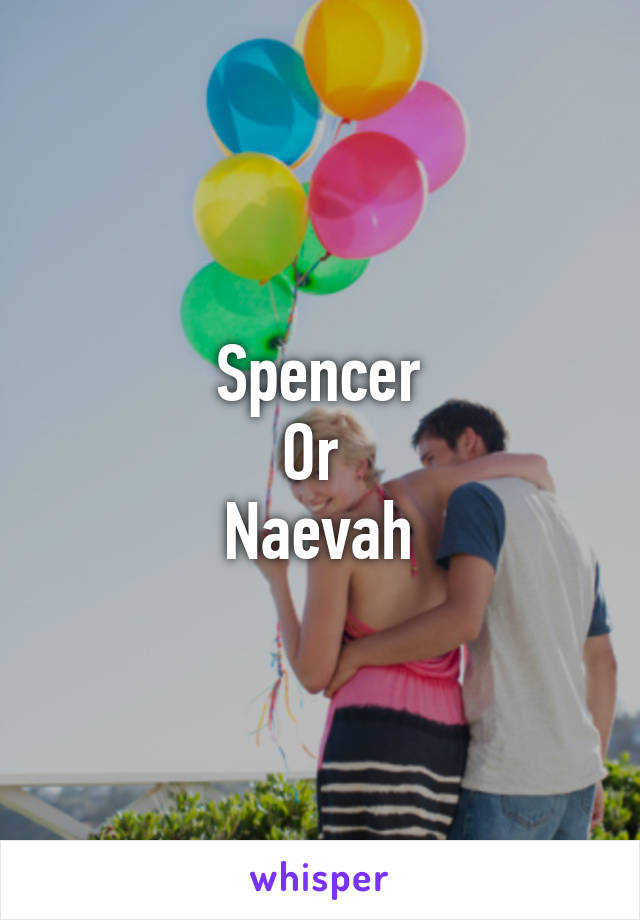 Spencer
Or 
Naevah