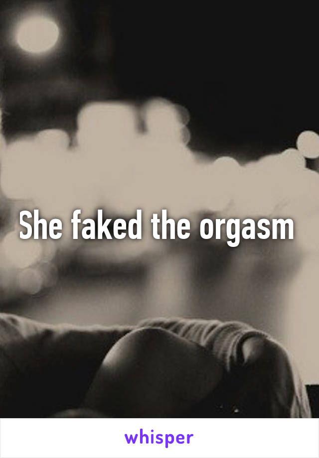 She faked the orgasm 
