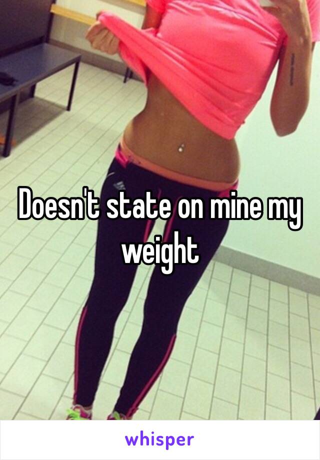 Doesn't state on mine my weight 