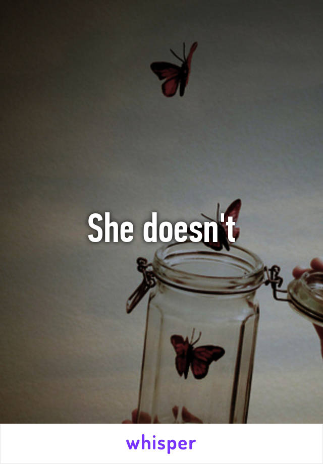 She doesn't