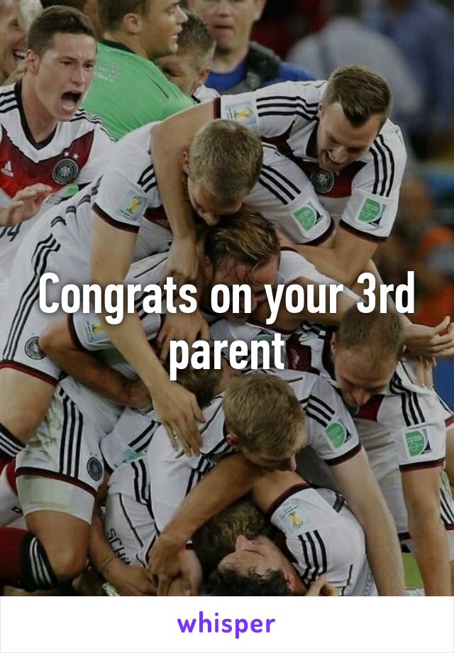Congrats on your 3rd parent