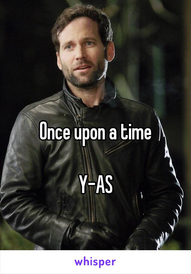 Once upon a time

Y-AS 