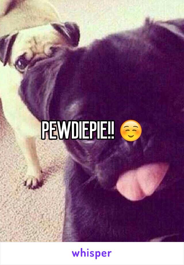 PEWDIEPIE!! ☺️