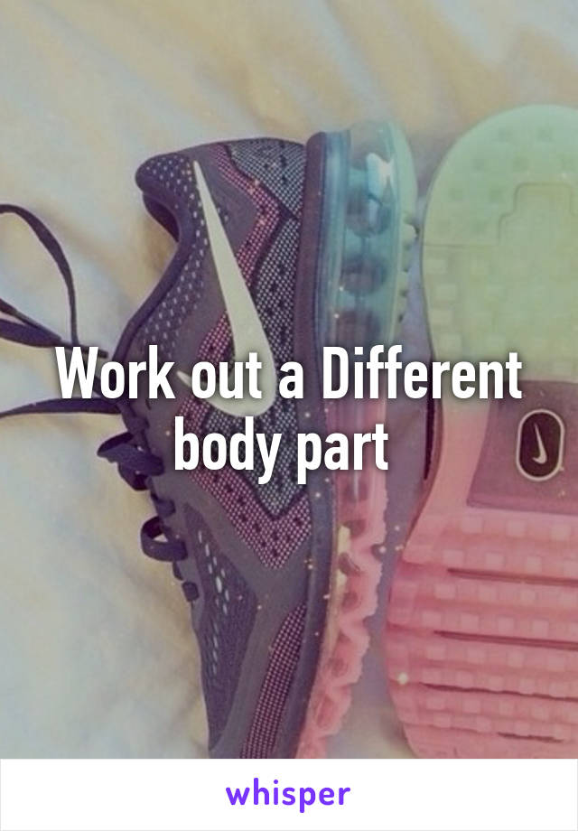 Work out a Different body part 