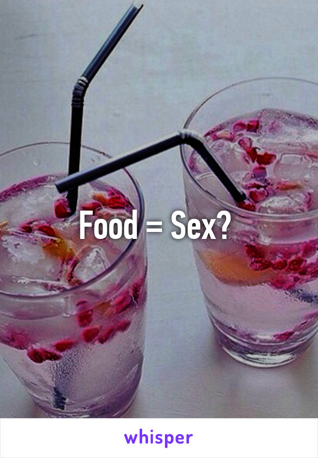 Food = Sex? 