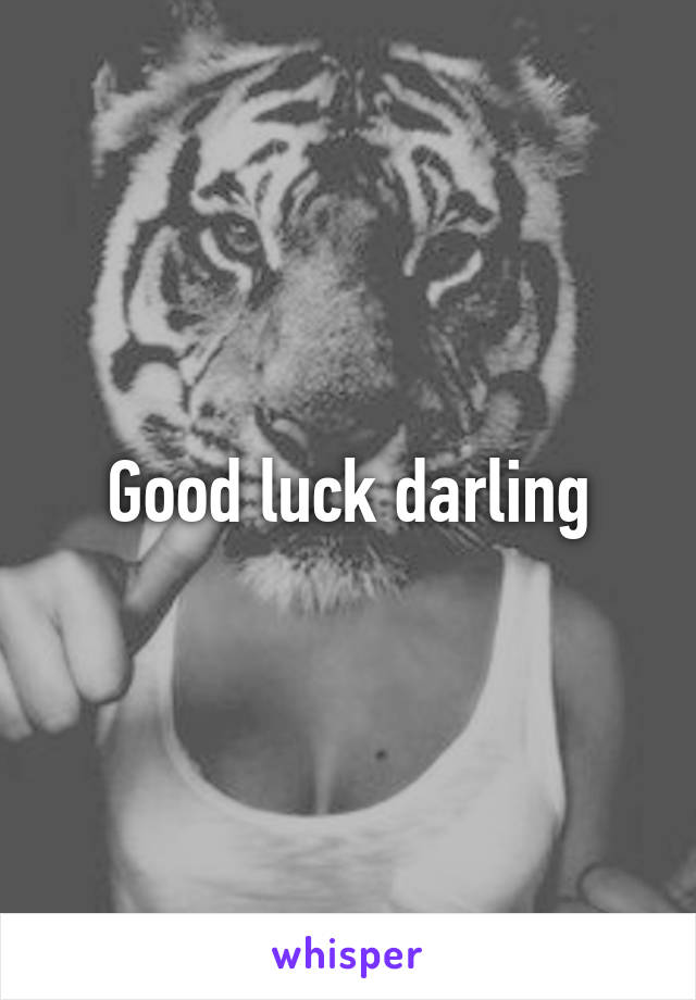 Good luck darling