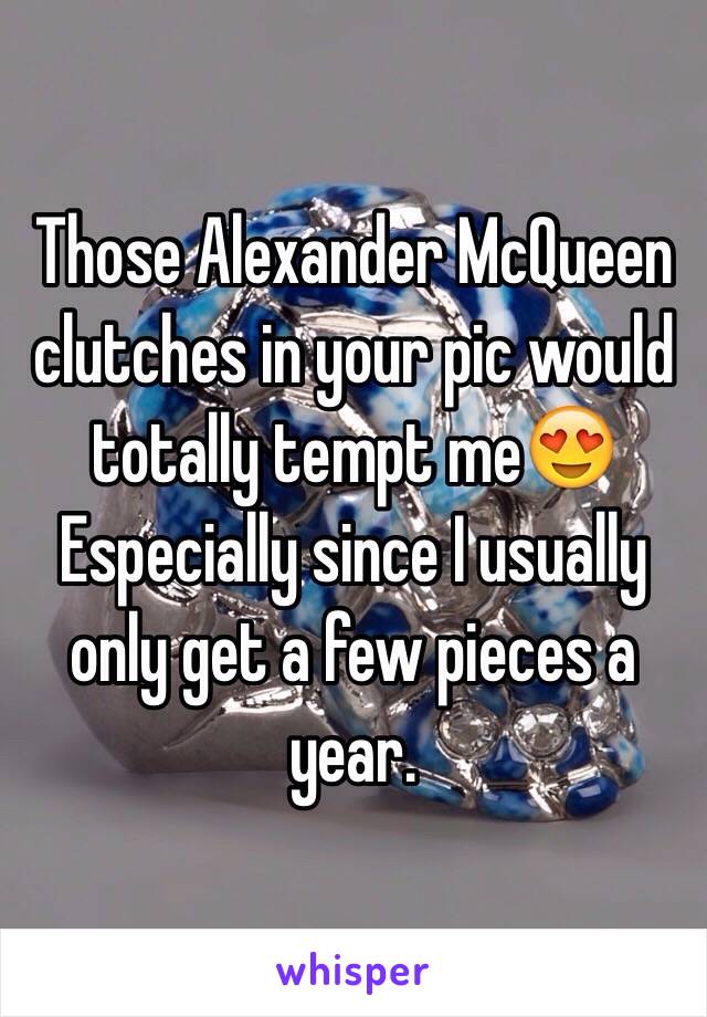 Those Alexander McQueen clutches in your pic would totally tempt me😍 
Especially since I usually only get a few pieces a year.
