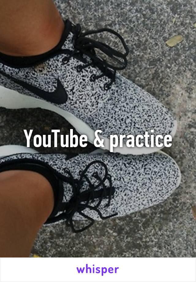 YouTube & practice