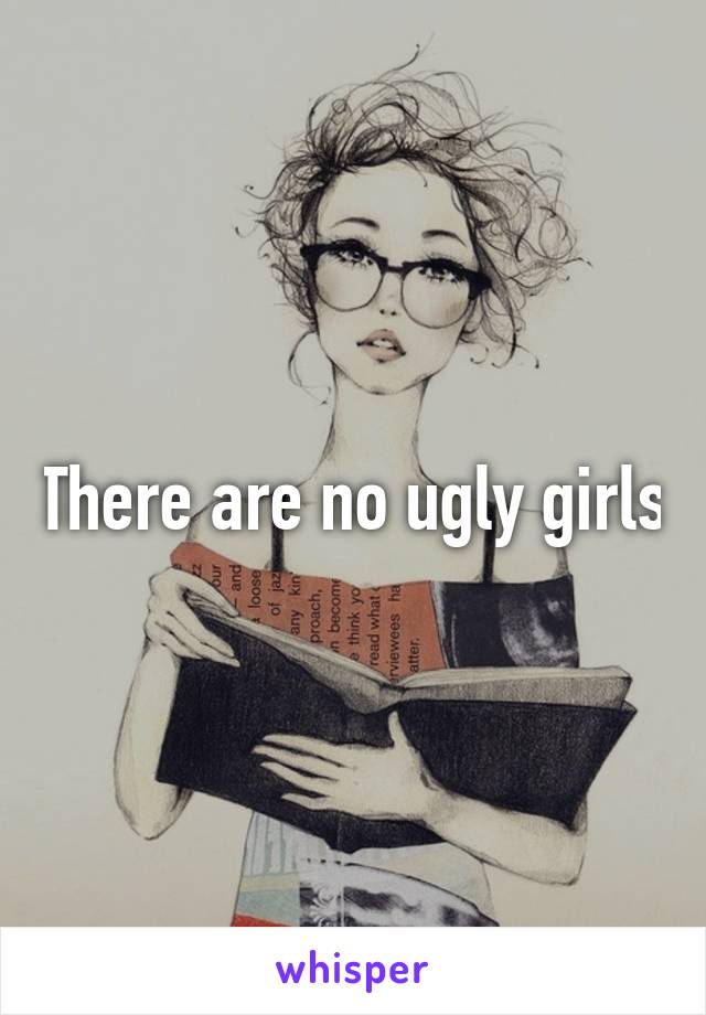 There are no ugly girls